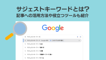 サジェストキーワードとは？記事への活用方法や役立つツールも紹介