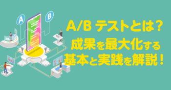 A/Bテストとは？成果を最大化する基本と実践を解説！